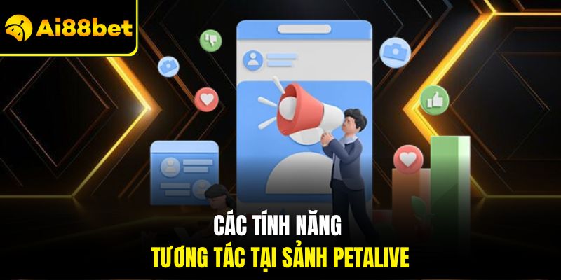 Petalive Ai88bet – Sòng Bạc Trực Tuyến Với Idol Dẫn Bàn Hấp Dẫn 2 Các tính năng tương tác tại sảnh Petalive