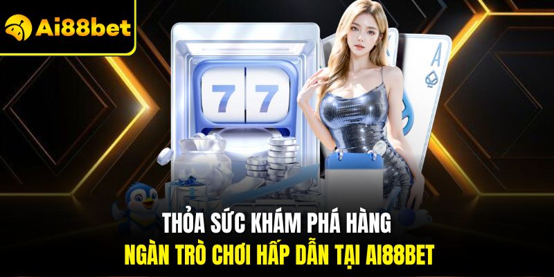 Giới Thiệu Ai88bet – Địa Chỉ Cá Cược Uy Tín Và Đẳng Cấp Số 1 2 Thỏa sức khám phá hàng ngàn trò chơi hấp dẫn tại Ai88bet